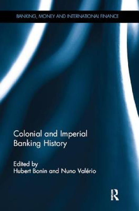 Colonial and Imperial Banking History by Hubert Bonin, Nuno Valério