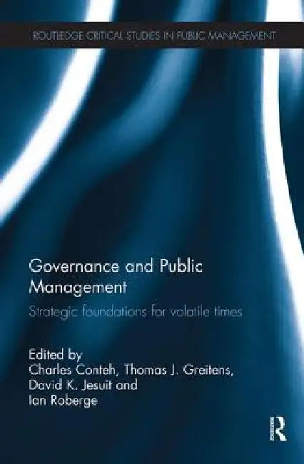 Governance and Public Management: Strategic Foundations for Volatile Times by Charles Conteh