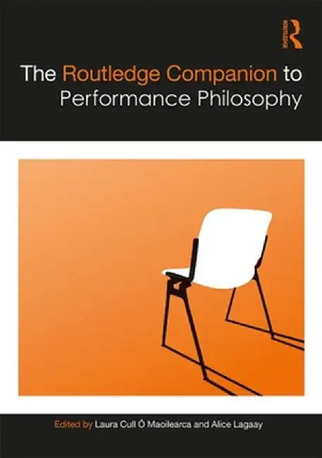 The Routledge Companion to Performance Philosophy by Laura Cull Ó Maoilearca