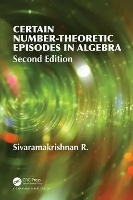 Certain Number-Theoretic Episodes in Algebra, Second Edition by R Sivaramakrishnan