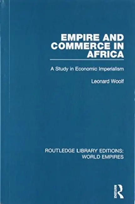 Empire and Commerce in Africa: A Study in Economic Imperialism by Leonard Woolf