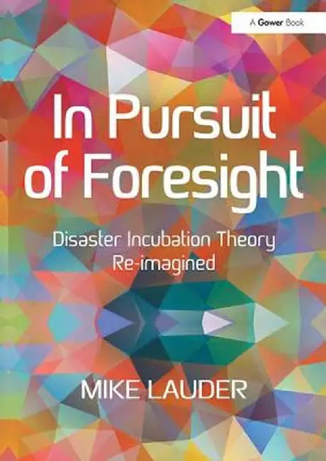 In Pursuit of Foresight: Disaster Incubation Theory Re-Imagined by Mike Lauder