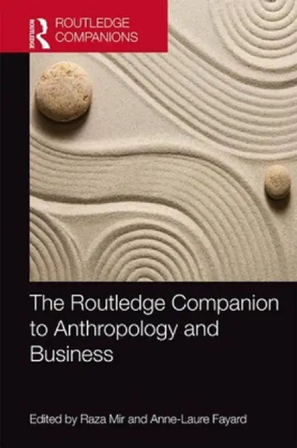 The Routledge Companion to Anthropology and Business by Raza Mir