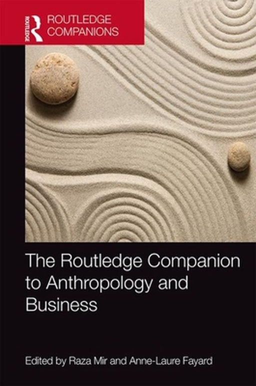 The Routledge Companion to Anthropology and Business by Raza Mir