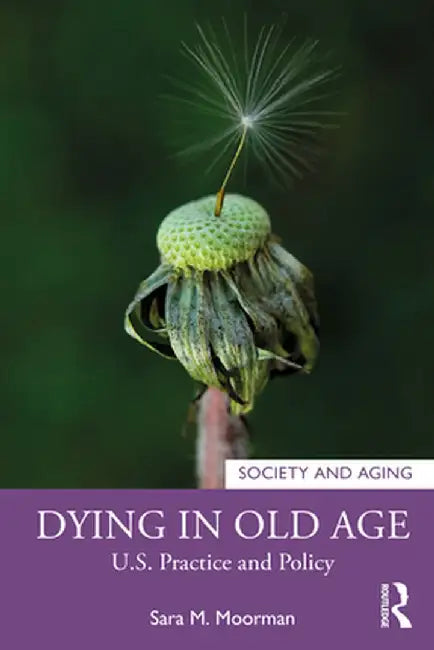Dying in Old Age: U.S. Practice and Policy by Sara Moorman