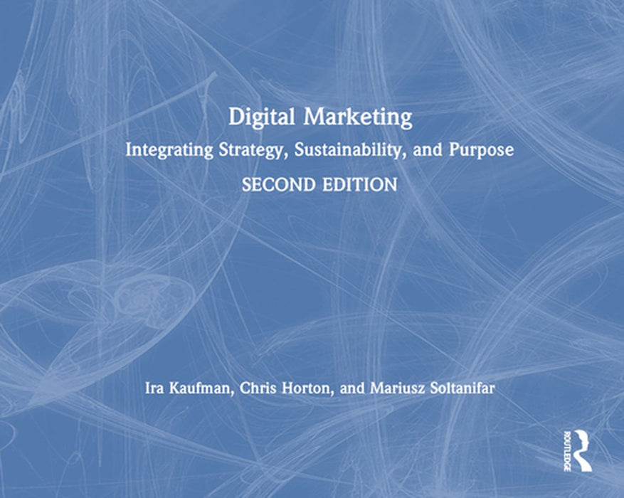 Digital Marketing: Integrating Strategy, Sustainability, and Purpose by Ira Kaufman