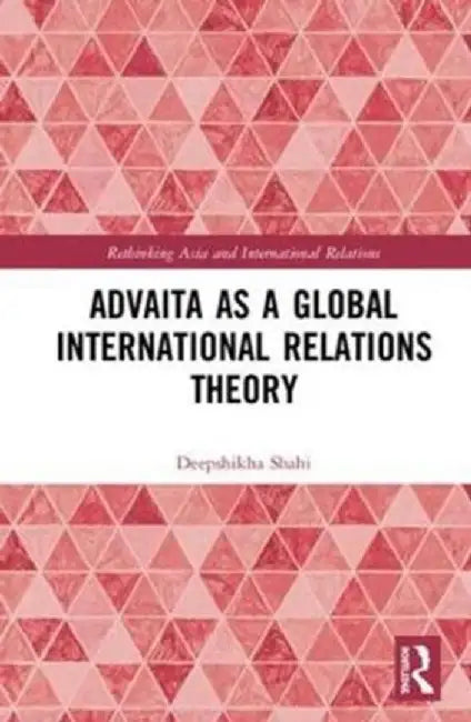 Advaita as a Global International Relations Theory by Deepshikha Shahi