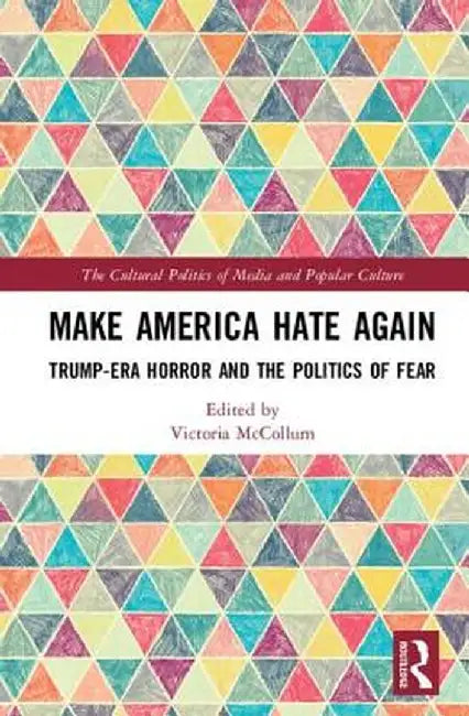 Make America Hate Again: Trump-Era Horror and the Politics of Fear by Victoria McCollum