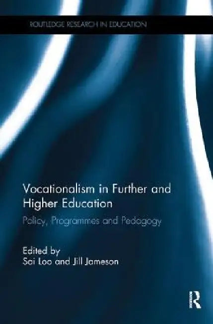 Vocationalism in Further and Higher Education: Policy, Programmes and Pedagogy by Loo Sai