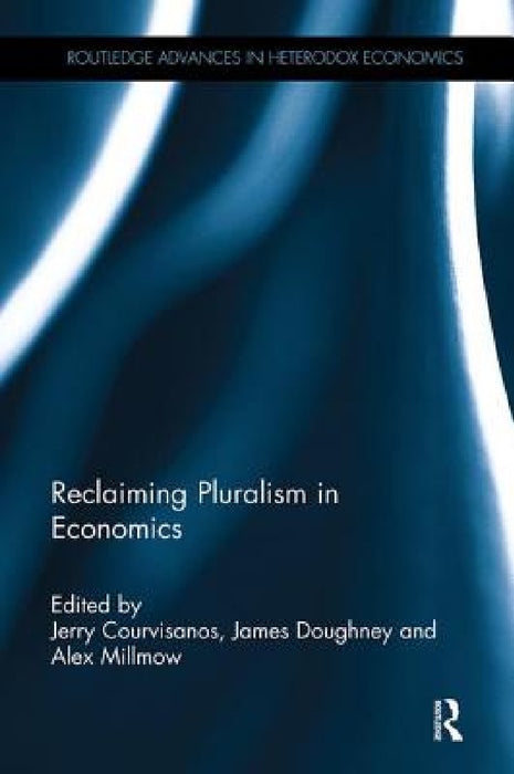 Reclaiming Pluralism in Economics by Jerry Courvisanos, James Doughney, Alex Millmow