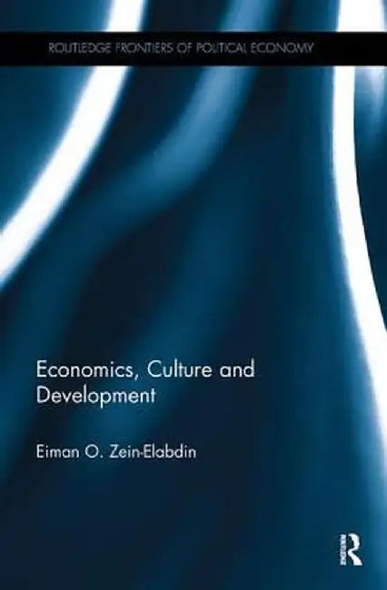 Economics, Culture and Development by Eiman O. Zein-Elabdin