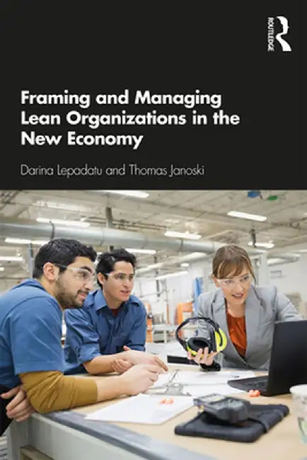 Framing and Managing Lean Organizations in the New Economy by Darina Lepadatu