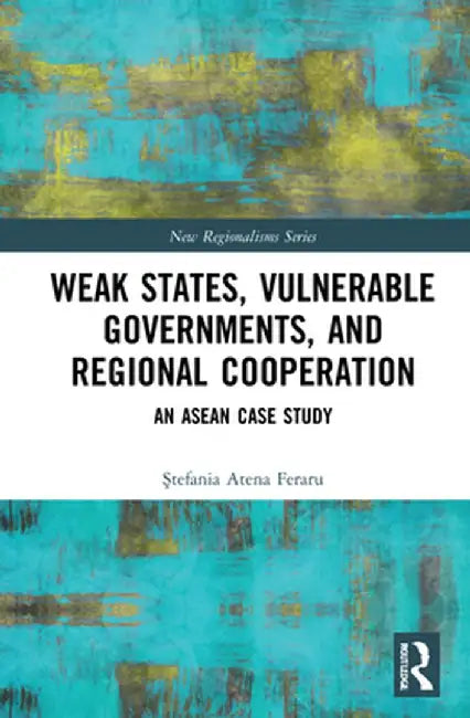Weak States Vulnerable Governments and Regional Cooperation: Feraru