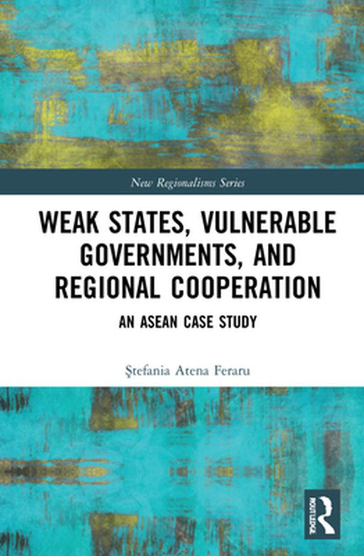 Weak States Vulnerable Governments and Regional Cooperation: Feraru by 
