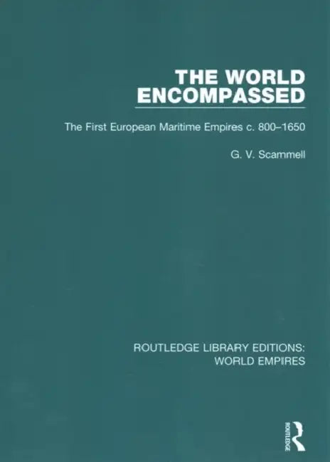 The World Encompassed: The First European Maritime Empires C.800-1650 by Scammell G. V.