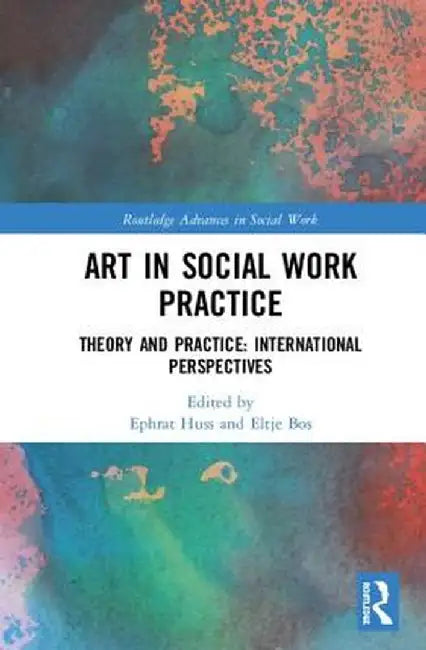 Art in Social Work Practice: Theory and Practice: International Perspectives by Ephrat Huss
