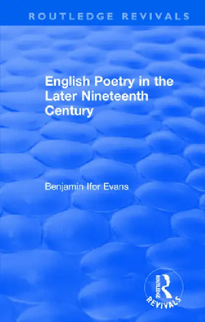 Routledge Revivals: English Poetry in the Later Nineteenth Century (1933) by B. Ifor Evans
