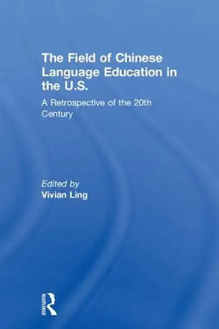 The Field of Chinese Language Education in the U.S.: A Retrospective of the 20th Century by Vivian Ling