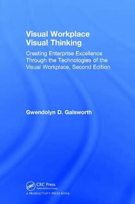 Visual Workplace Visual Thinking: Creating Enterprise Excellence Through the Technologies of the Visual Workplace, Second Edition by Gwendolyn D. Galsworth