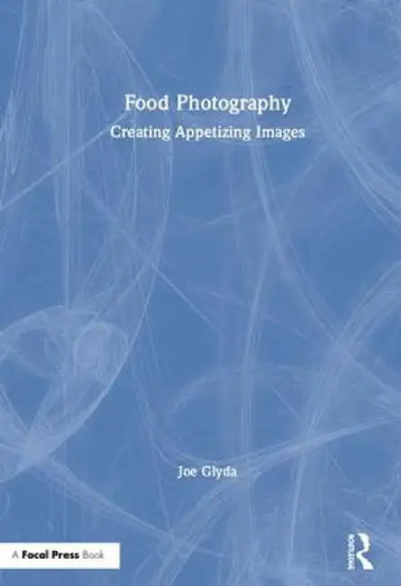 Food Photography: Creating Appetizing Images by Joe Glyda
