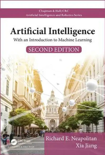 Artificial Intelligence: With an Introduction to Machine Learning, Second Edition by Richard E. Neapolitan