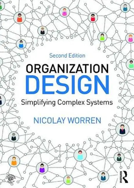 Organization Design: Simplifying complex systems by Nicolay Worren
