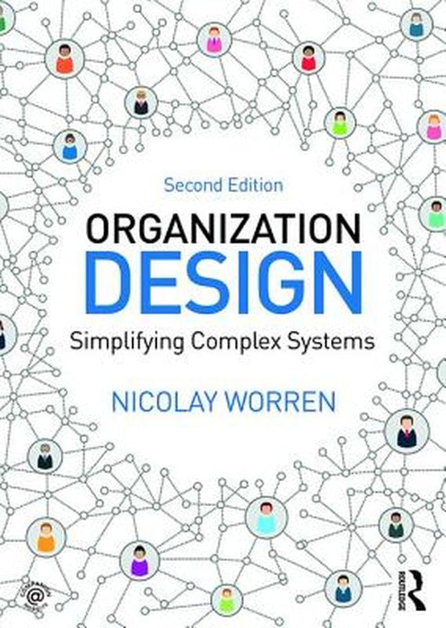 Organization Design: Simplifying complex systems by Nicolay Worren