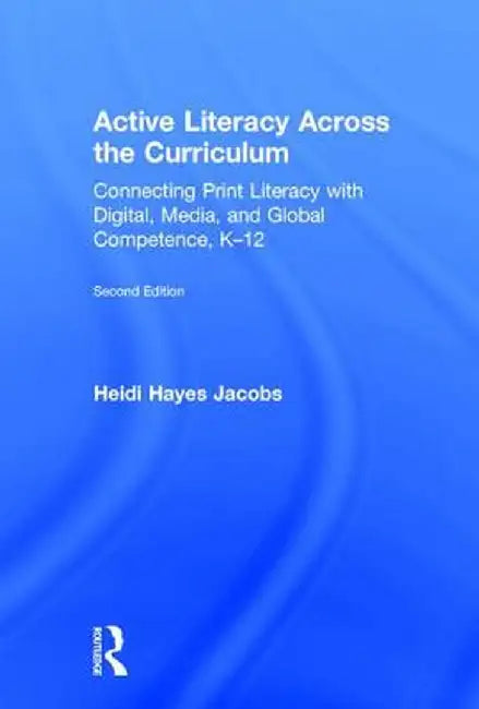 Active Literacy Across the Curriculum: Connecting Print Literacy with Digital, Media, and Global Competence, K-12 by Heidi Hayes Jacobs