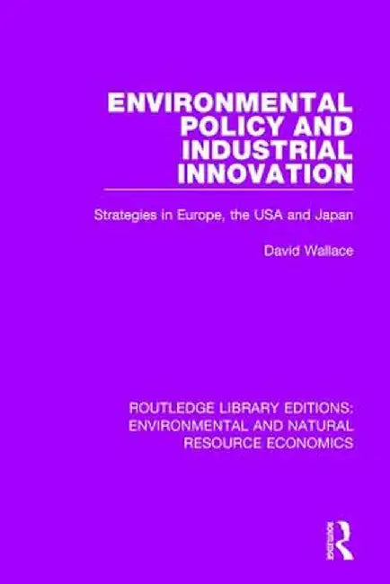 Environmental Policy and Industrial Innovation: Strategies in Europe, the USA and Japan by David Wallace