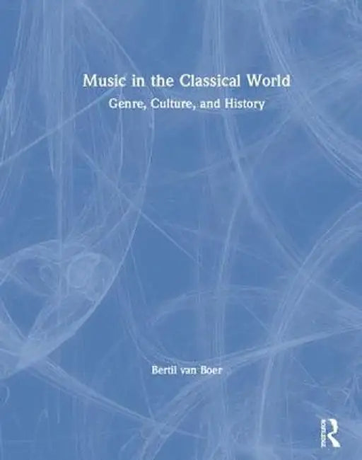 Music in the Classical World: Genre, Culture, and History by Bertil van Boer