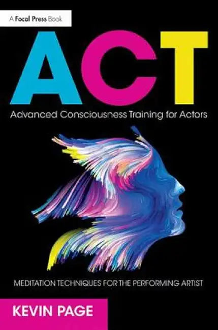 Advanced Consciousness Training for Actors: Meditation Techniques for the Performing Artist by Kevin Page