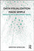 Data Visualization Made Simple: Insights into Becoming Visual by Kristen Sosulski