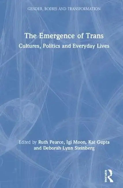The Emergence of Trans: Cultures, Politics and Everyday Lives by Ruth Pearce