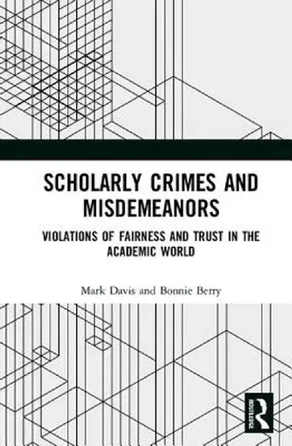 Scholarly Crimes and Misdemeanors: Violations of Fairness and Trust in the Academic World by Mark Davis