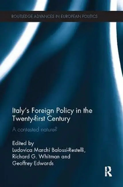 Italy's Foreign Policy in the Twenty-First Century: A Contested Nature? by Ludovica Marchi