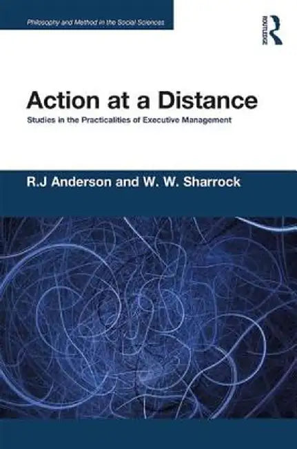 Action at a Distance: Studies in the Practicalities of Executive Management by R.J. Anderson