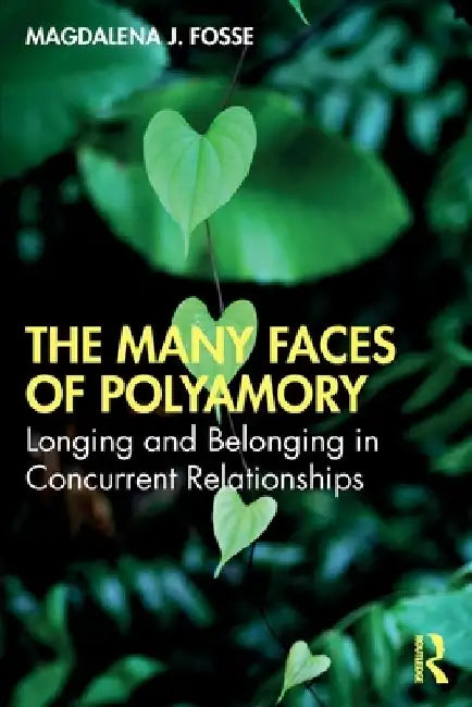 The Many Faces of Polyamory: Longing and Belonging in Concurrent Relationships by Magdalena J. Fosse