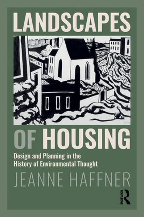 Landscapes of Housing: Design and Planning in the History of Environmental Thought by Haffner Jeanne