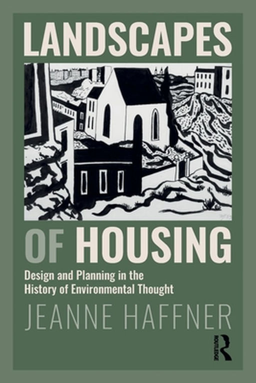 Landscapes of Housing: Design and Planning in the History of Environmental Thought by Haffner Jeanne