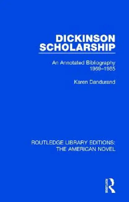 Dickinson Scholarship: An Annotated Bibliography 1969-1985 by Karen Dandurand
