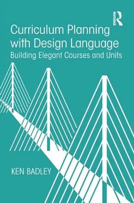 Curriculum Planning with Design Language: Building Elegant Courses and Units by Ken Badley