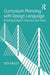 Curriculum Planning with Design Language: Building Elegant Courses and Units by Ken Badley