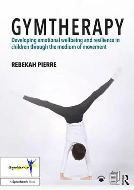 Gymtherapy: Developing Emotional Wellbeing and Resilience in Children Through the Medium of Movement by Rebekah Pierre