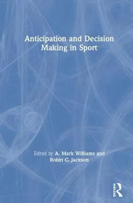 Anticipation and Decision Making in Sport by A. Mark Williams