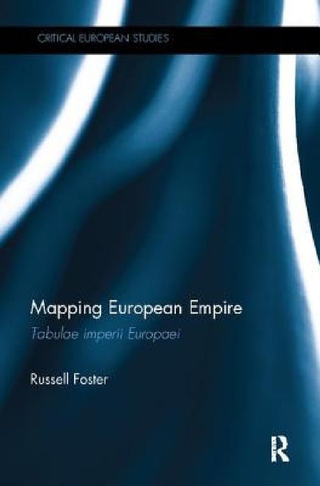 Mapping European Empire: Tabulae imperii Europaei by Russell Foster