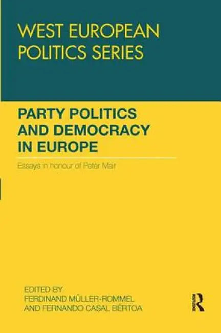 Party Politics and Democracy in Europe: Essays in Honour of Peter Mair by Ferdinand Muller-Rommel