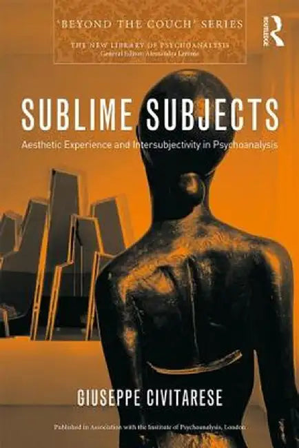 Sublime Subjects: Aesthetic Experience and Intersubjectivity in Psychoanalysis by Giuseppe Civitarese