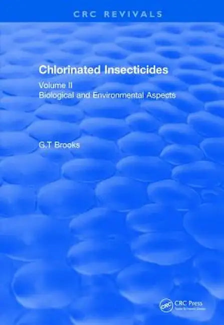 Chlorinated Insecticides: Biological and Environmental Aspects Volume II by G.T Brooks