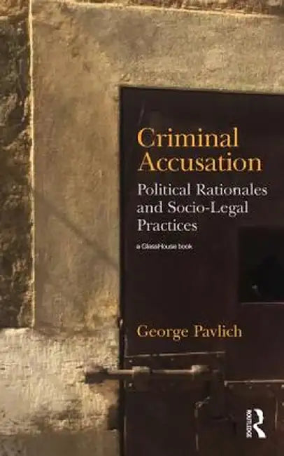 Criminal Accusation: Political Rationales and Socio-Legal Practices by George Pavlich