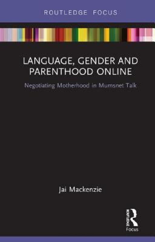 Language, Gender and Parenthood Online: Negotiating Motherhood in Mumsnet Talk by Jai MacKenzie